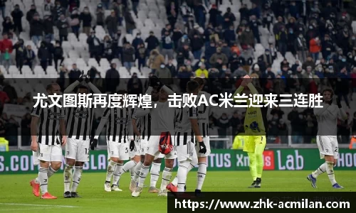 尤文图斯再度辉煌，击败AC米兰迎来三连胜