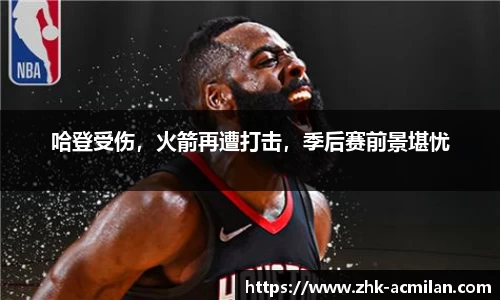 哈登受伤，火箭再遭打击，季后赛前景堪忧