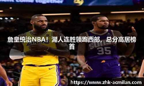 詹皇统治NBA！湖人连胜领跑西部，总分高居榜首