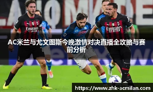 AC米兰与尤文图斯今晚激情对决直播全攻略与赛前分析