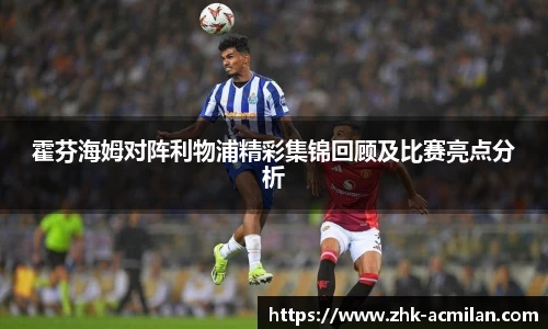霍芬海姆对阵利物浦精彩集锦回顾及比赛亮点分析