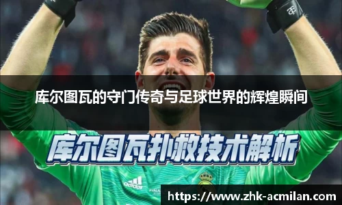 库尔图瓦的守门传奇与足球世界的辉煌瞬间