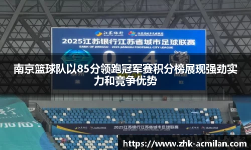 南京篮球队以85分领跑冠军赛积分榜展现强劲实力和竞争优势